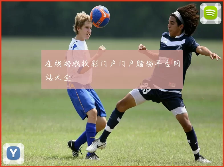 在线游戏投彩门户门户赌场平台网站大全