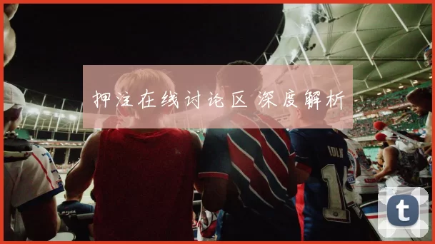押注在线讨论区 深度解析