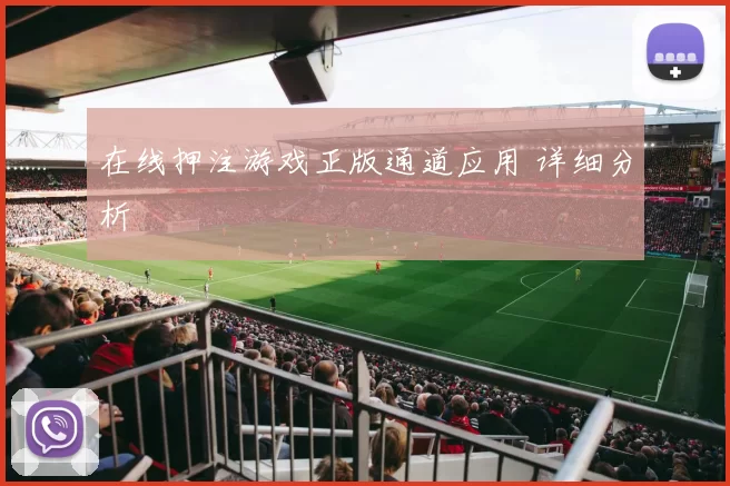 在线押注游戏正版通道应用 详细分析